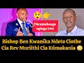 😲Kúmewaka🔥 Bishop Ben Kwaníka Ndeto Ciothe Cia Rev Muriithi Itaroikaine 