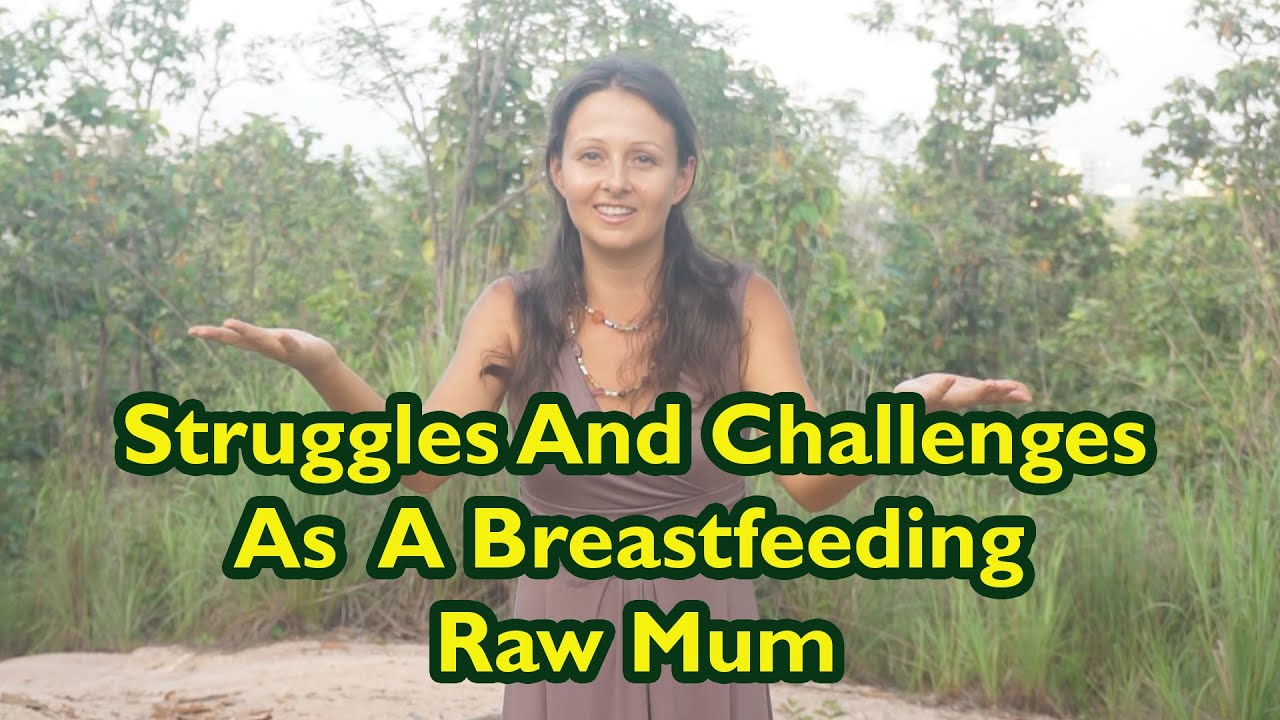 My Struggles And Challenges As A Breastfeeding Raw Food Mum YouTube