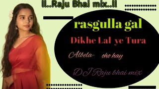 Rasgulla Gal Dikhe Lal a Tura Albela DJ Raju Bhai mix