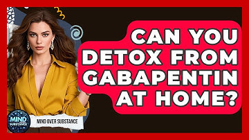 Can You Detox From Gabapentin At Home? - Mind Over Substance