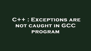 C++ : Exceptions are not caught in GCC program