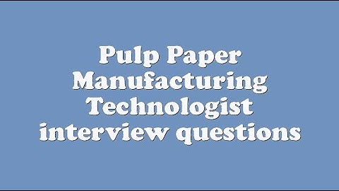 Pulp Paper Manufacturing Technologist interview questions