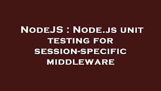 NodeJS : Node.js unit testing for session-specific middleware