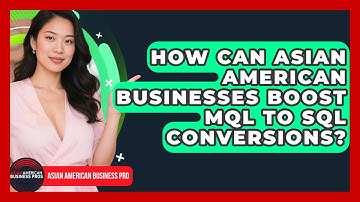 How Can Asian American Businesses Boost MQL To SQL Conversions? - Asian American Business Pros