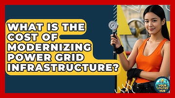 What Is the Cost of Modernizing Power Grid Infrastructure? - Your Utilities Hub