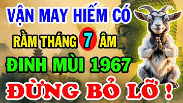 CỬA LỘC ĐÃ MỞ: Tuổi Đinh Mùi 1967 Đón Rằm Tháng 7 Âm Với Vận May Hiếm Có, Nhanh Tay Nắm Bắt Kẻo Trễ
