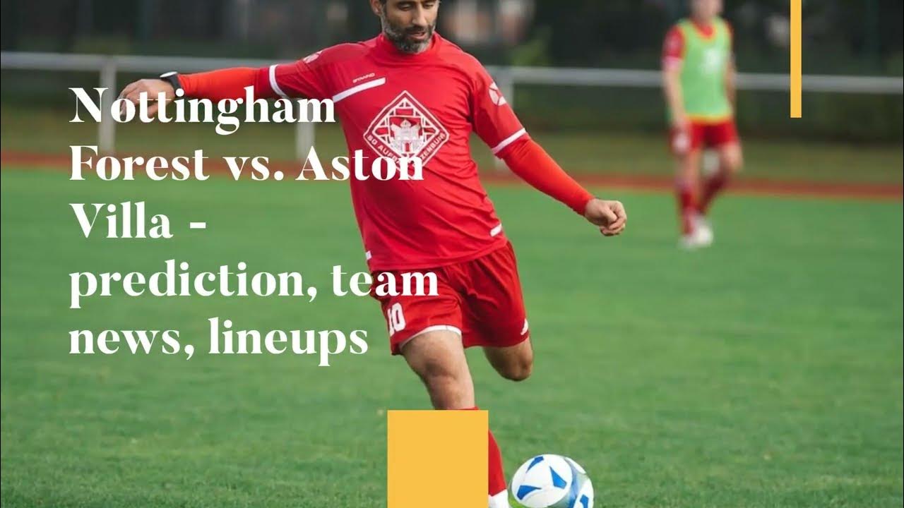 Nottingham Forest vs Aston Villa prediction, team news, lineups YouTube