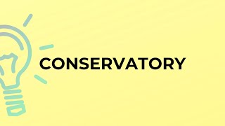 What is the meaning of the word CONSERVATORY?
