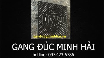 Đúc Gang Theo Yêu Cầu, Nắp Hố Ga Song Chắn Rác| Xây Dựng Minh Hải
