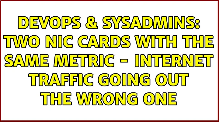DevOps & SysAdmins: Two NIC cards with the same metric - Internet traffic going out the wrong one
