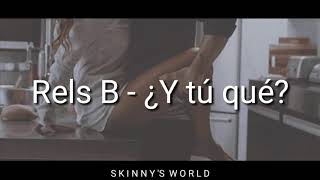 Video thumbnail of "Rels B - ¿Y tú qué? (LYRICS) (LETRA)"