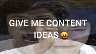 Give Me Content Ideas Pls Read Desc Grrr