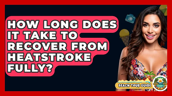 How Long Does It Take To Recover From Heatstroke Fully? - Beach Tour Guide