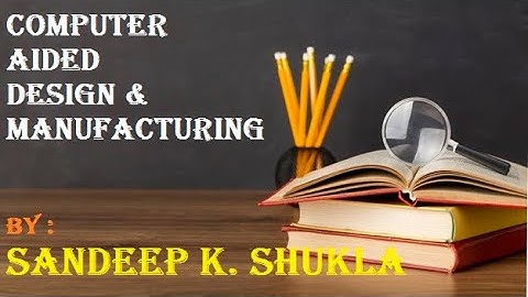 Computer Aided Design & Manufacturing UNIT 1 (PART  5) by Sandeep K. Shukla