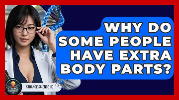 Why Do Some People Have Extra Body Parts? - Strange Science HQ