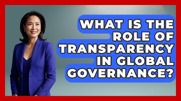 What Is The Role Of Transparency In Global Governance? - The Geography Atlas