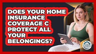 Does Your Home Insurance Coverage C Protect All Your Belongings? - Your Home Insurance Guide