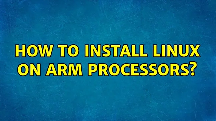 How to install Linux on arm processors? (2 Solutions!!)