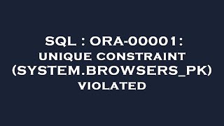 SQL : ORA-00001: unique constraint (SYSTEM.BROWSERS_PK) violated