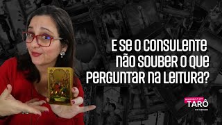 E se o consulente não souber o que perguntar na leitura