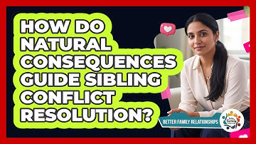 How Do Natural Consequences Guide Sibling Conflict Resolution? - Better Family Relationships
