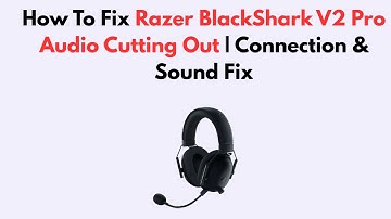 How To Fix Razer BlackShark V2 Pro Audio Cutting Out | Connection & Sound Fix
