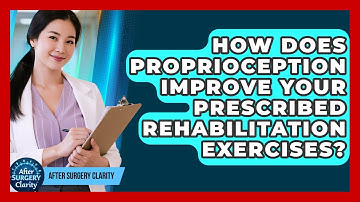 How Does Proprioception Improve Your Prescribed Rehabilitation Exercises? - After Surgery Clarity