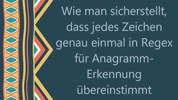 Wie man sicherstellt, dass jedes Zeichen genau einmal in Regex für Anagramm-Erkennung übereinstimmt