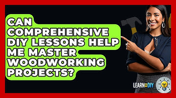 Can Comprehensive DIY Lessons Help Me Master Woodworking Projects? - LearnToDIY360.com