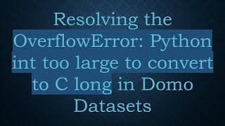 Resolving the OverflowError: Python int too large to convert to C long in Domo Datasets