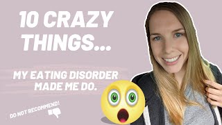 10 CRAZY things my eating disorder made me do!