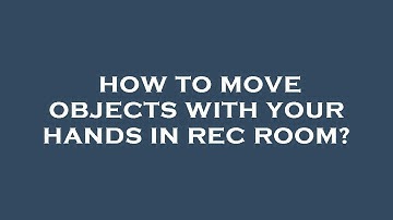 How to move objects with your hands in rec room?