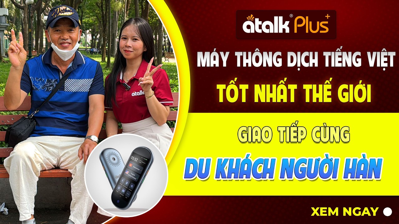 Trải Nghiệm Thực Tế Máy ATalk Plus+ Giao Tiếp Với Người Hàn Quốc