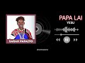 PAPA LAI YESU BY SARAH PAPAIYO AUDIO MUSIC 