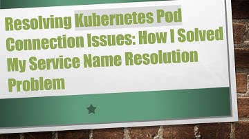 Resolving Kubernetes Pod Connection Issues: How I Solved My Service Name Resolution Problem