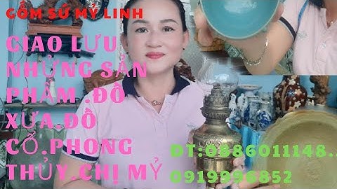 GL. NHỬNG SP ĐỒ CỔ.ĐỒ XƯA.PHONG THỦY. SƯU TẦM.GỐM SỨ.ĐT:0919996852..0886011148..CHỊ MỶ.16/02/2022