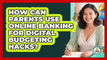 How Can Parents Use Online Banking For Digital Budgeting Hacks? - Budgeting as a Parent