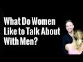 What Do Women Like to Talk About With Men?