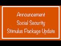 Announcement from Social Security + Stimulus Package Update