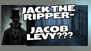Jack the Ripper- Jacob Levy??????