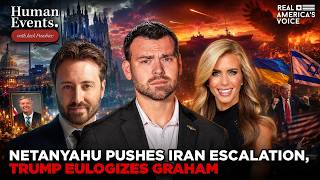 NETANYAHU PUSHES IRAN ESCALATION AS TRUMP EULOGIZES GRAHAM | HUMAN EVENTS DAILY W JACK POSOBIEC