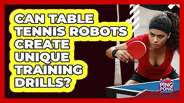 Can Table Tennis Robots Create Unique Training Drills? - Ping Pong Prodigy