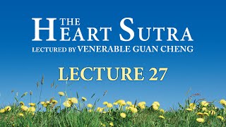 [English] The Heart Sutra - Lecture 27 - Ven. Guan Cheng