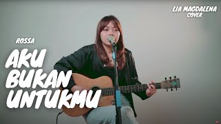 AKU BUKAN UNTUKMU - ROSSA | LIA MAGDALENA