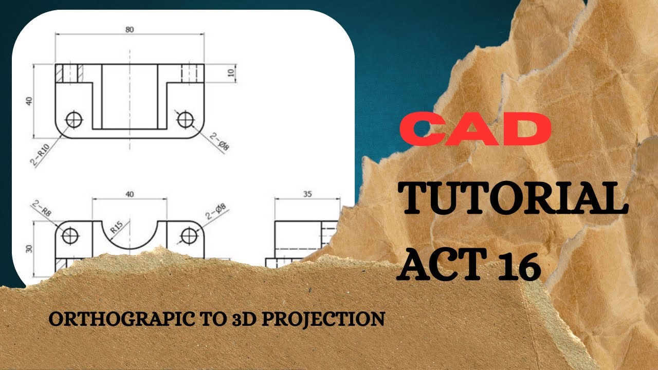 CAD TUTORIAL - ACTIVITY 16 - ORTHO TO 3D PROJECTION