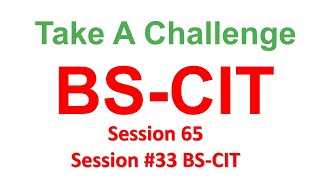 Session 65 Session 33 BS CIT | BS CIT 33 Take A Challenge | BS CIT | Take A Challenge | TAC 33 BSCIT