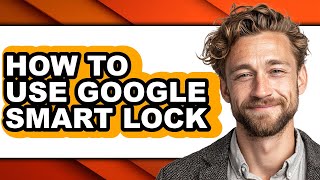 How to Use Google Smart Lock (full Guide)
