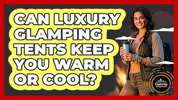 Can Luxury Glamping Tents Keep You Warm Or Cool? - Exploring Campgrounds