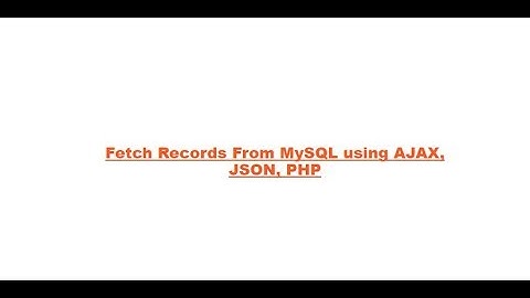 Fetch Records From MySQL using AJAX, JSON, PHP