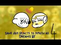 Sans aus reacts to myn as dreams bf part 4